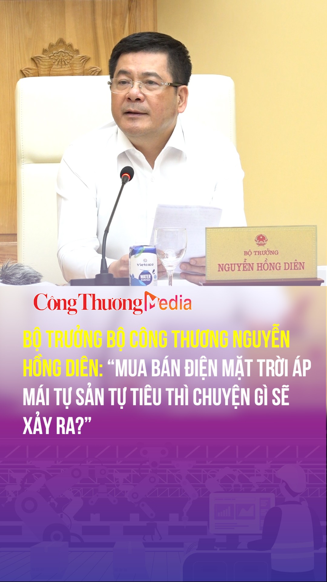 Bộ trưởng Nguyễn Hồng Diên: Mua bán điện mặt trời áp mái tự sản tự tiêu thì chuyện gì sẽ xảy ra?