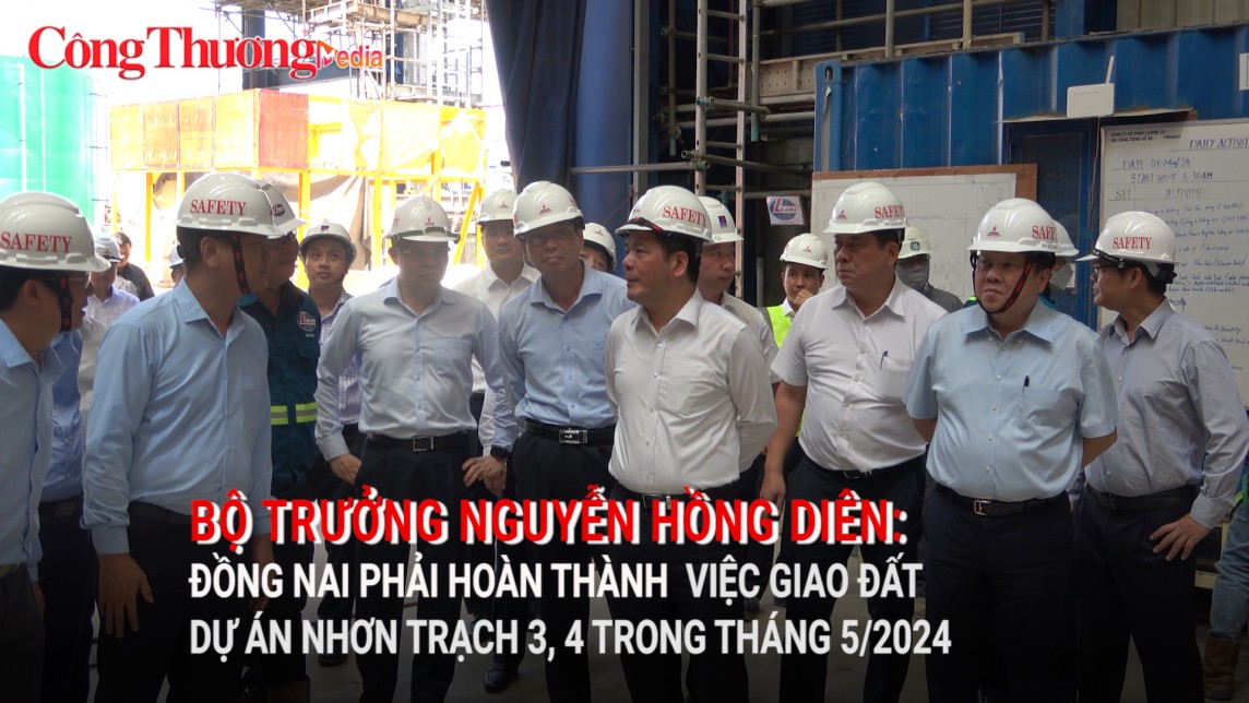 Bộ trưởng Nguyễn Hồng Diên: Đồng Nai phải hoàn thành việc giao đất dự án Nhơn Trạch 3, 4 trong tháng 5/2024