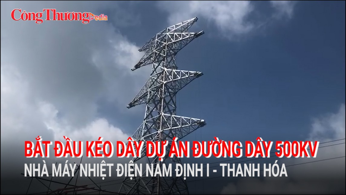 Bắt đầu kéo dây Dự án đường dây 500kV Nhà máy Nhiệt điện Nam Định I - Thanh Hóa