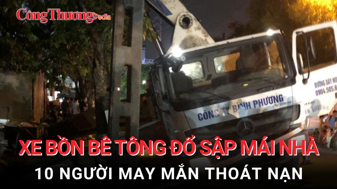 Xe bồn bê tông đổ sập mái nhà, 10 người may mắn thoát nạn