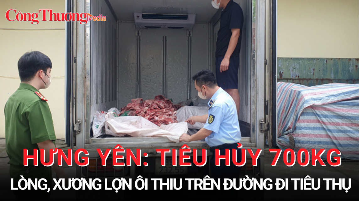 Hưng Yên: Tiêu hủy 700kg lòng, xương lợn ôi thiu trên đường đi tiêu thụ