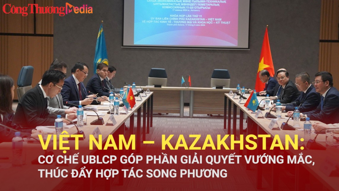 Việt Nam – Kazakhstan: Cơ chế UBLCP góp phần giải quyết vướng mắc, thúc đẩy hợp tác song phương