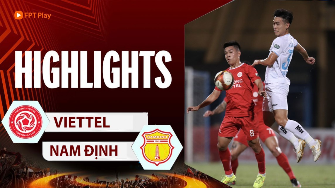 Highlights Viettel với Nam Định hôm nay 18/5, Vòng 19 V-League 2023/24