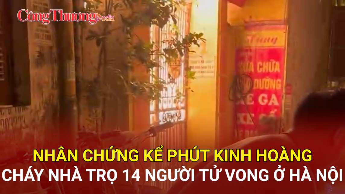 Nóng nhất: Nhân chứng kể phút kinh hoàng trong đám cháy làm 14 người chết tại Hà Nội