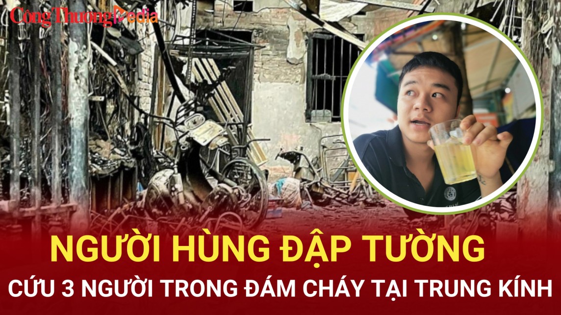 Người hùng đập tường cứu 3 người trong vụ cháy nhà trọ tại Trung Kính