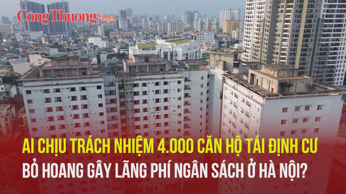 Ai chịu trách nhiệm 4.000 căn hộ tái định cư bỏ hoang gây lãng phí ngân sách ở Hà Nội?