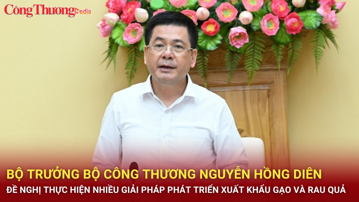 Bộ trưởng Nguyễn Hồng Diên: Đề nghị thực hiện nhiều giải pháp phát triển xuất khẩu gạo và rau quả