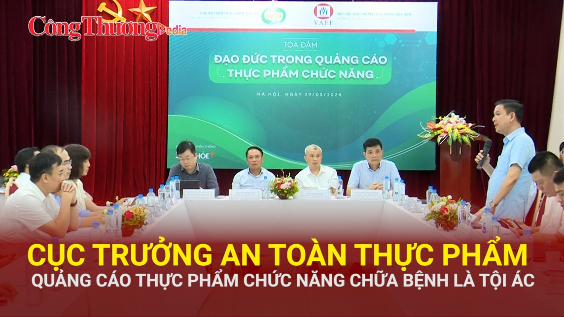 Cục trưởng An toàn thực phẩm: Quảng cáo thực phẩm chức năng chữa bệnh là tội ác