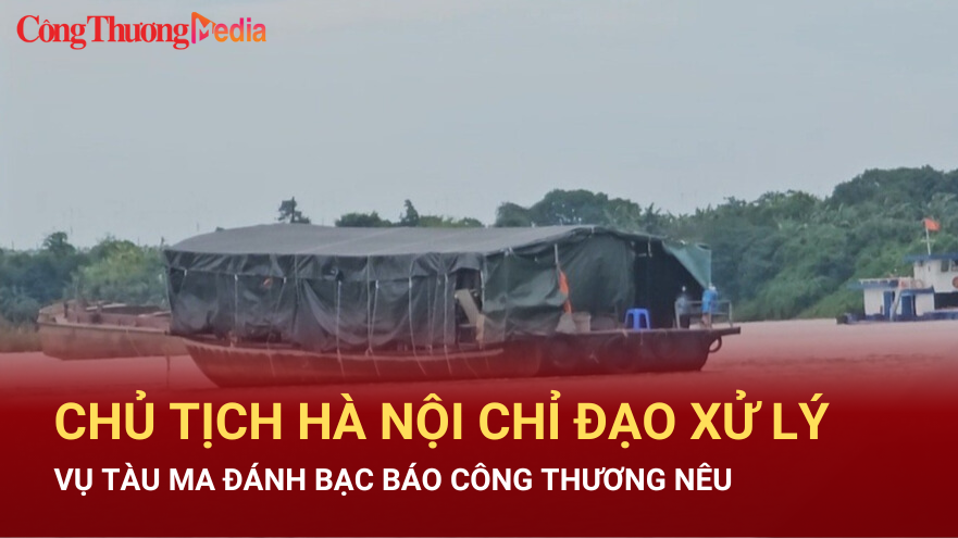 Chủ tịch Hà Nội chỉ đạo xử lý vụ tàu ma đánh bạc Báo Công Thương nêu