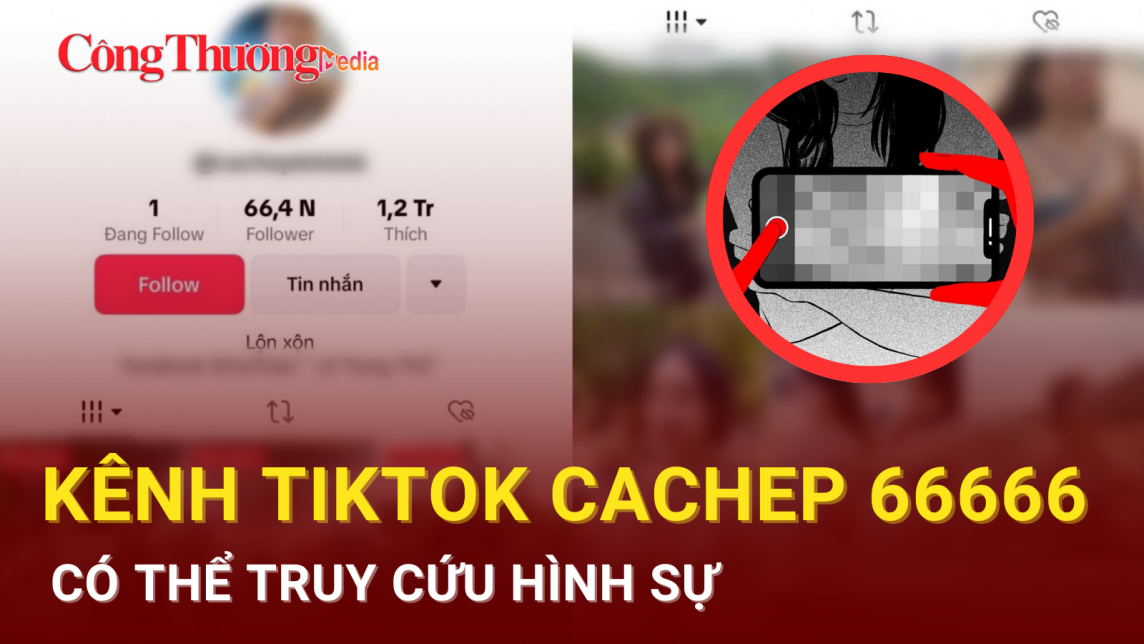 Có thể truy cứu TikTok Cachep 66666 quay lén làm nhục người khác