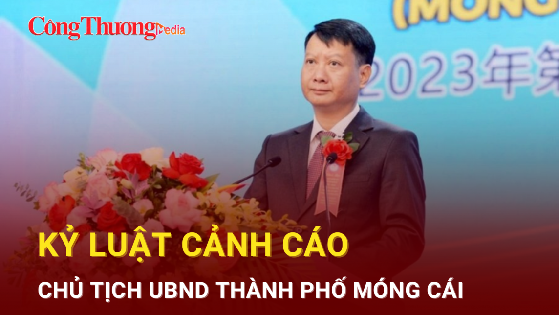 Kỷ luật cảnh cáo Chủ tịch UBND thành phố Móng Cái