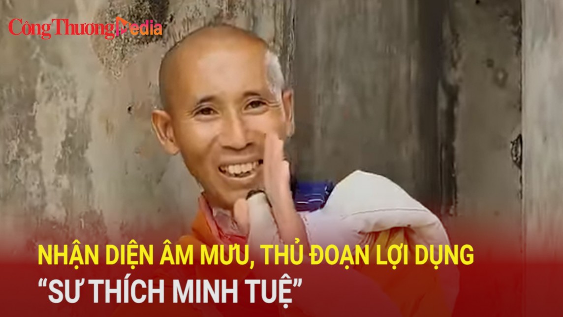 Nhận diện âm mưu, thủ đoạn lợi dụng “sư Thích Minh Tuệ”