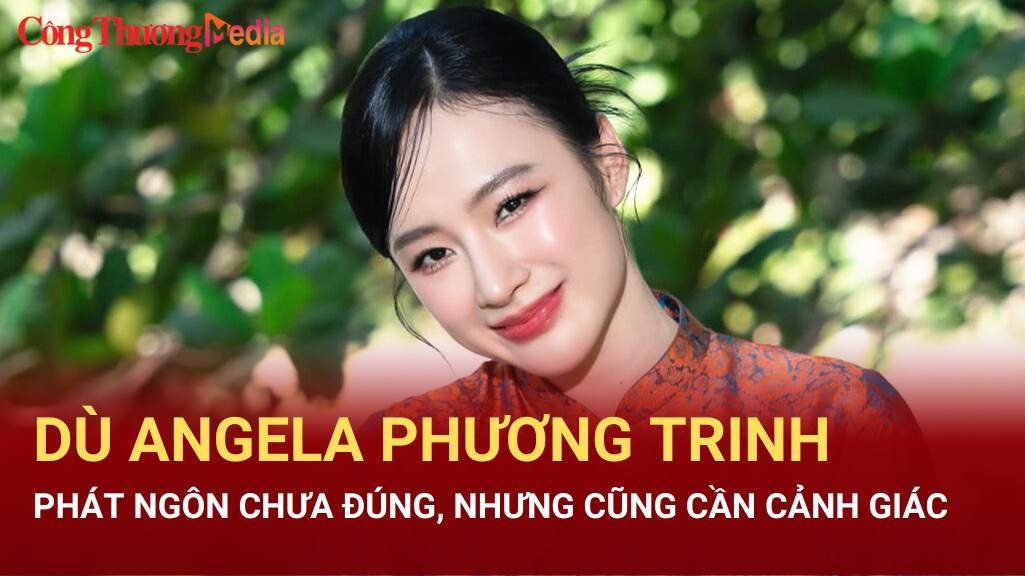 Angela Phương Trinh phát ngôn gây tranh cãi và điều cần cảnh giác