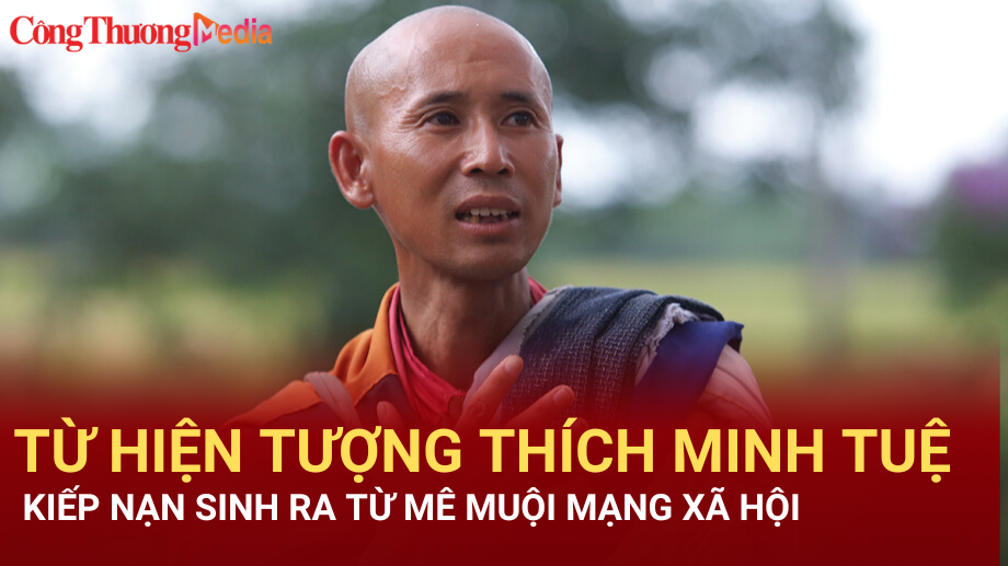 Từ hiện tượng Thích Minh Tuệ: Kiếp nạn sinh ra từ mê muội mạng xã hội