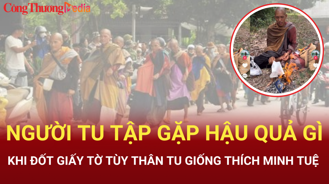 Đốt giấy tờ tùy thân tu giống ông Thích Minh Tuệ, người tu tập gặp hậu quả gì?