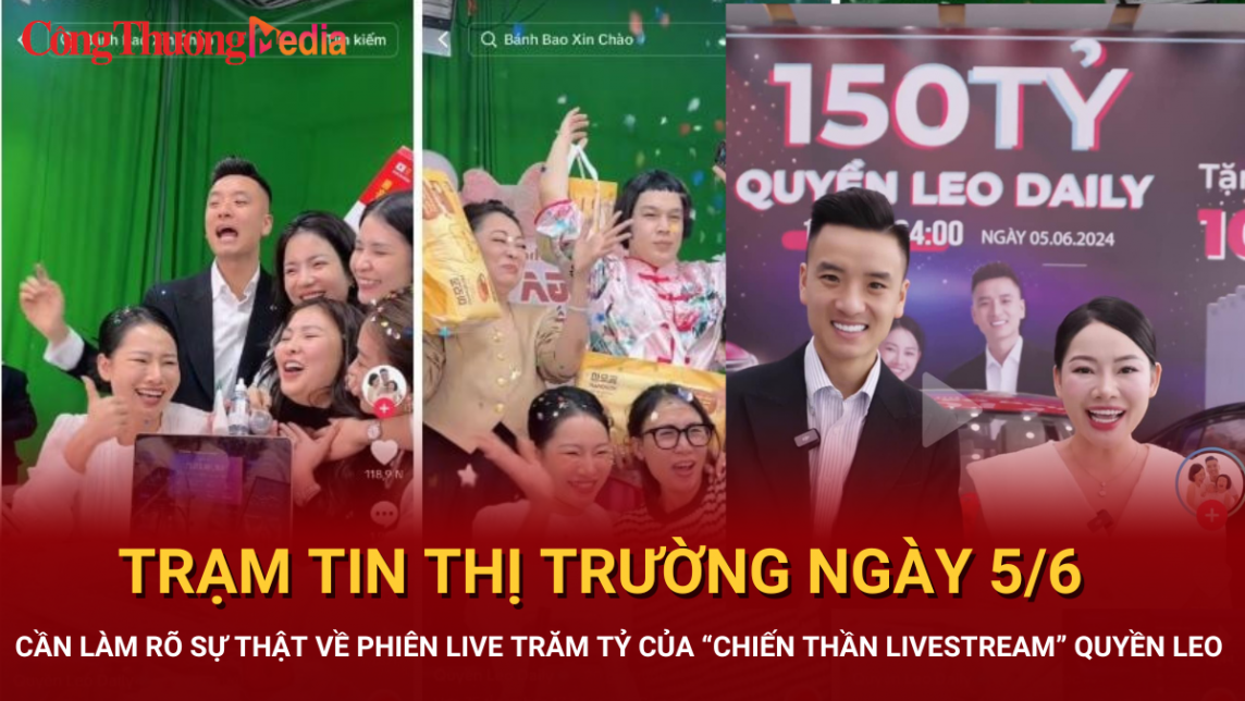 Trạm tin thị trường ngày 5/6: Cần làm rõ sự thật phiên live trăm tỷ của ''chiến thần livestream'' Quyền Leo