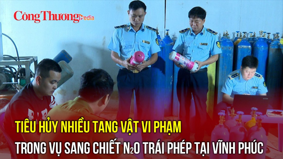 Tiêu hủy nhiều tang vật vi phạm trong vụ sang chiết N2O trái phép tại Vĩnh Phúc