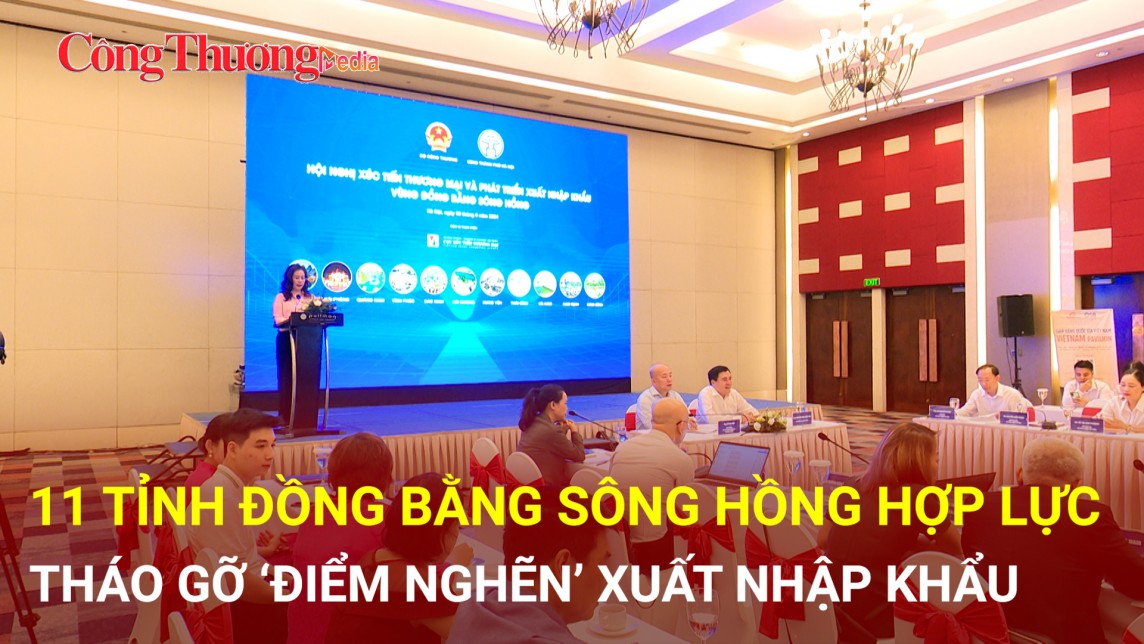 11 tỉnh Đồng bằng sông Hồng hợp lực tháo gỡ ‘điểm nghẽn’ xuất nhập khẩu