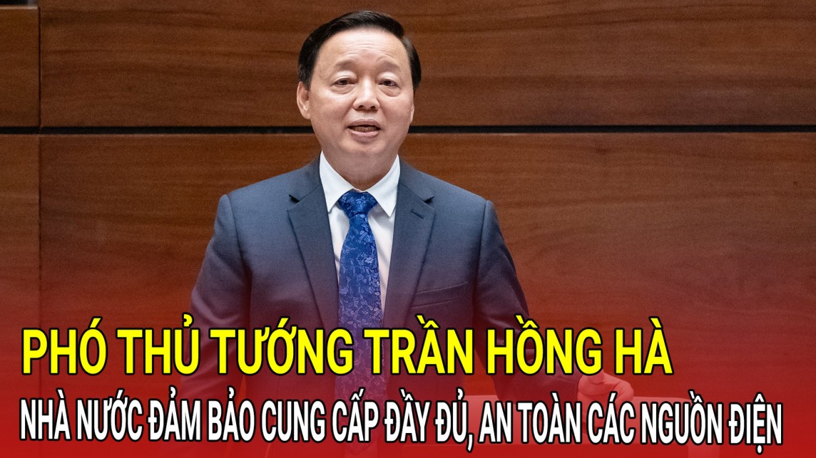 Phó Thủ tướng Trần Hồng Hà: Nhà nước đảm bảo cung cấp đủ điện, an toàn các nguồn điện