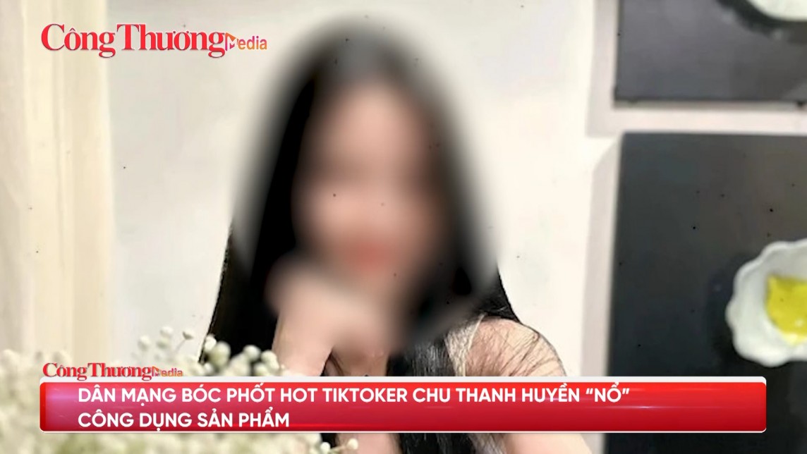 Trạm tin thị trường ngày 8/6: Dân mạng bóc phốt hot tiktoker Chu Thanh Huyền “nổ”  công dụng sản phẩm