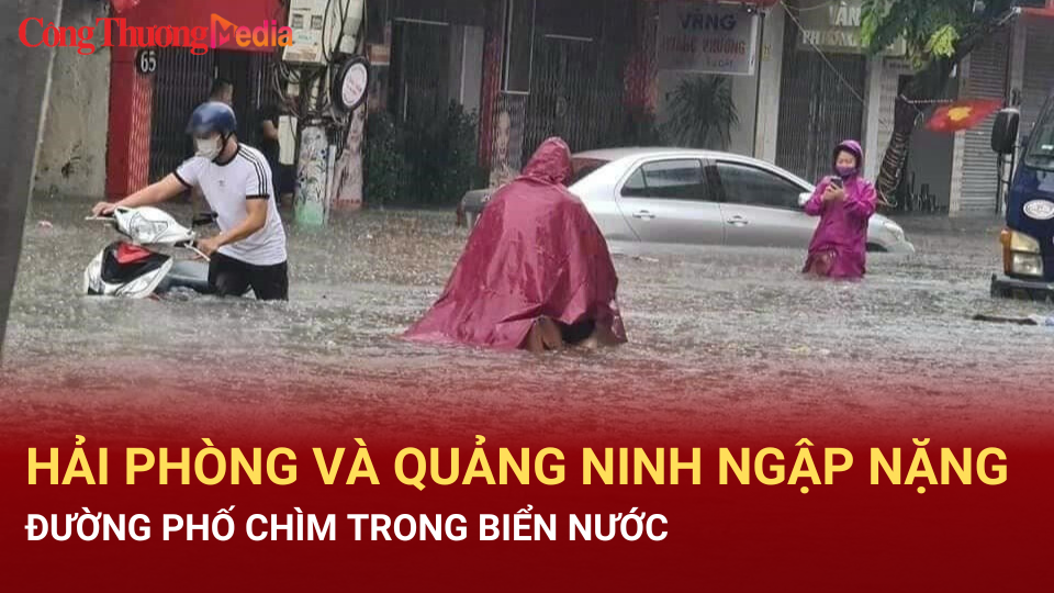 Hải Phòng và Quảng Ninh ngập nặng, đường phố chìm trong biển nước