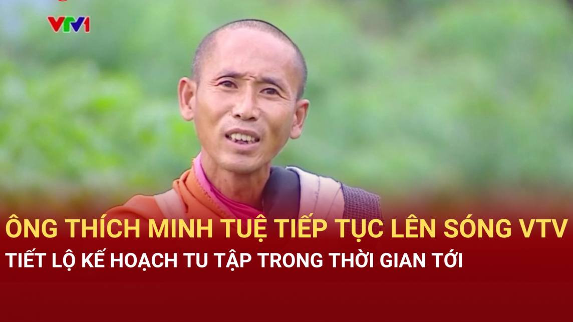 Ông Thích Minh Tuệ tiếp tục lên sóng VTV, tiết lộ kế hoạch tu tập trong thời gian tới