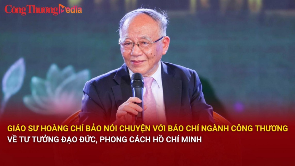 Giáo sư Hoàng Chí Bảo nói chuyện với báo chí Công Thương về tư tưởng đạo đức, phong cách Hồ Chí Minh