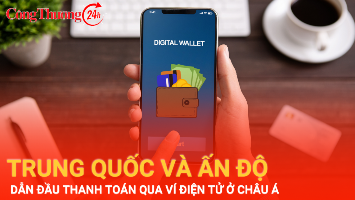 Trung Quốc và Ấn Độ dẫn đầu thanh toán qua ví điện tử ở châu Á