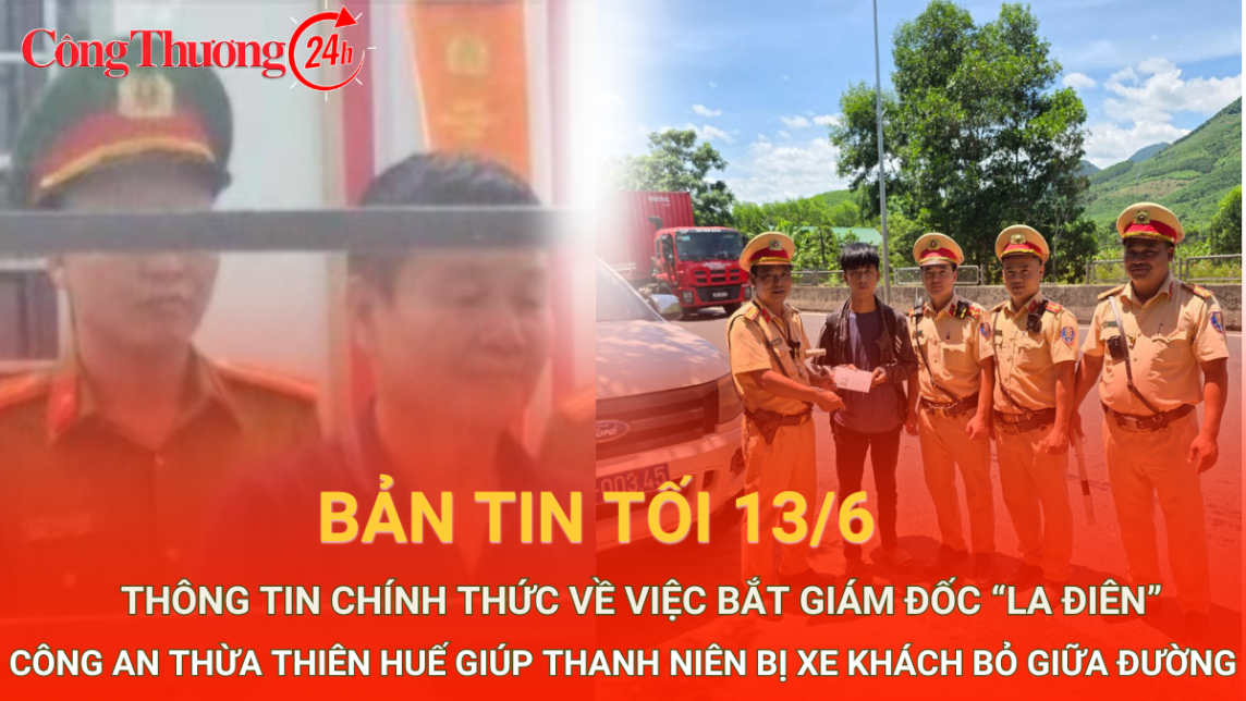 Bản tin tối 13/6: Thông tin về việc bắt "La điên", Công an TT Huế giúp thanh niên bị xe bỏ rơi