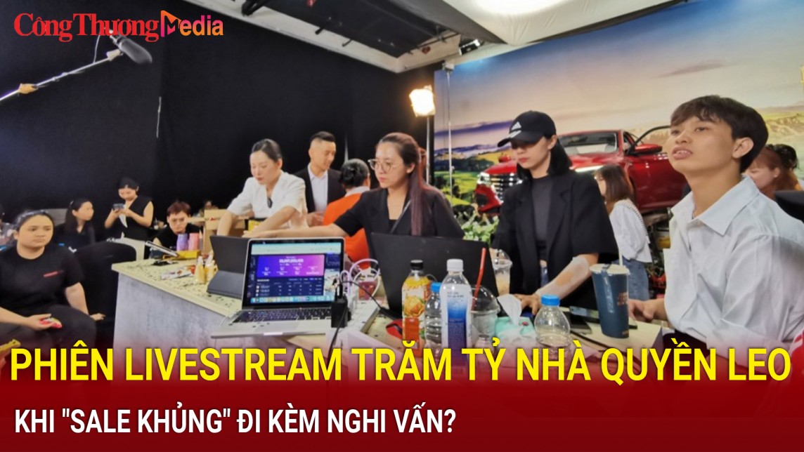 Điểm nóng 24h ngày 13/6: Phiên livestream trăm tỷ nhà Quyền Leo: Khi sale khủng đi kèm nghi vấn?