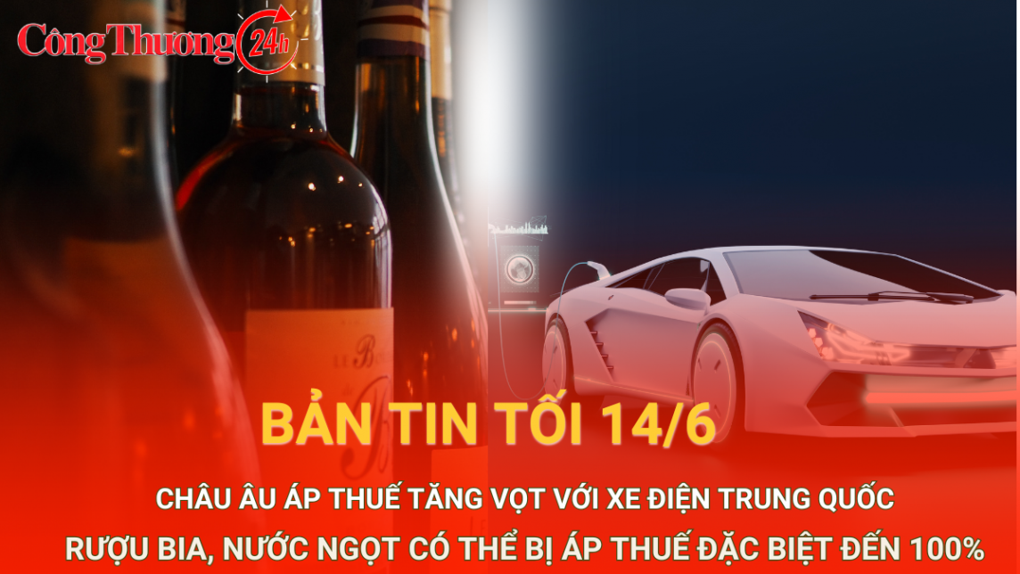 Bản tin tối 14/6: Xe điện Trung Quốc bị áp thuế cao; rượu bia và nước ngọt có thể chịu thuế 100%