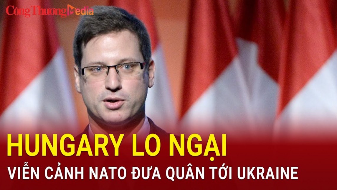 Hungary lo ngại viễn cảnh NATO đưa quân tới Ukraine