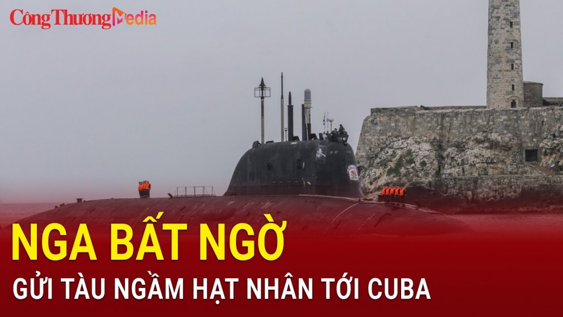 Nga bất ngờ gửi tàu ngầm hạt nhân tới Cuba