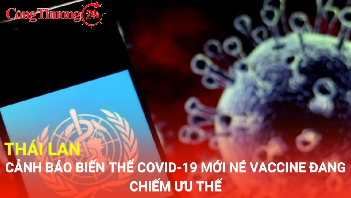 Thái Lan cảnh báo biến thể Covid-19 mới né vaccine đang chiếm ưu thế