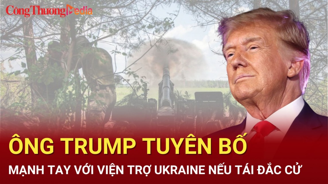 Ông Trump tuyên bố mạnh tay với viện trợ Ukraine nếu tái đắc cử