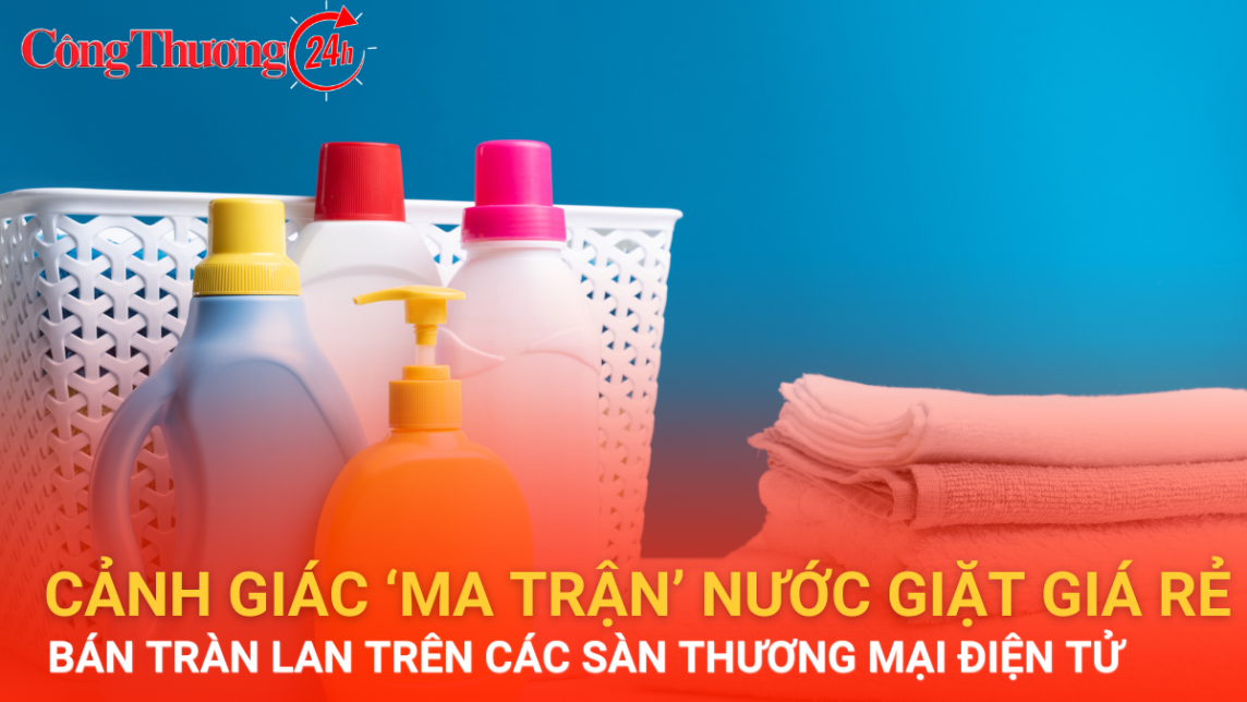 Cảnh giác “ma trận” nước giặt rẻ bán tràn lan trên các sàn thương mại điện tử