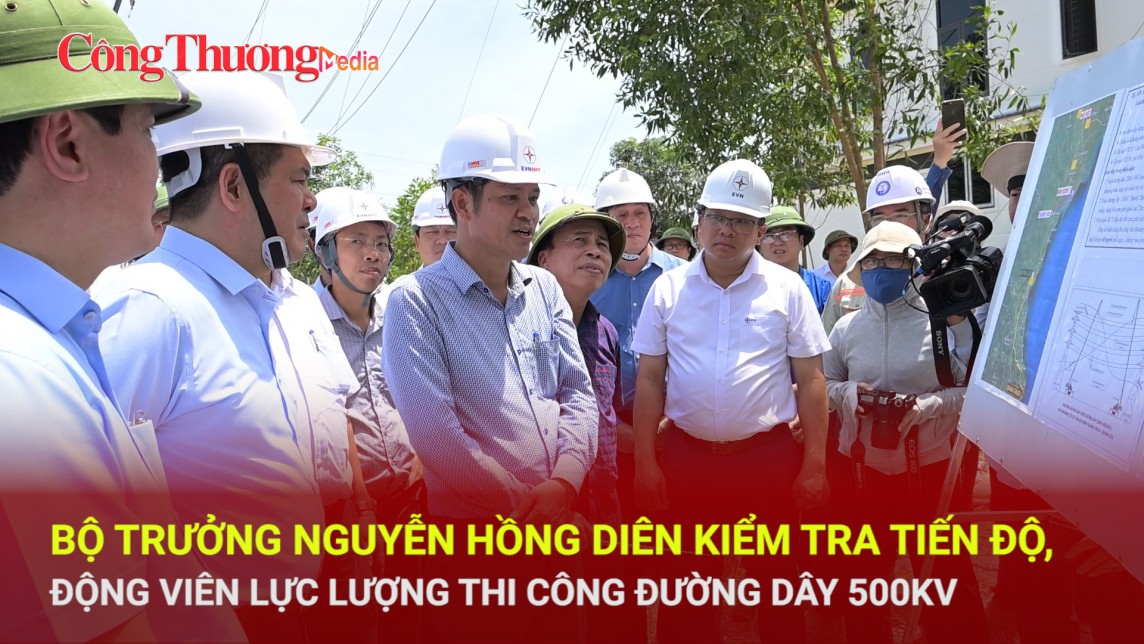 Bộ trưởng Nguyễn Hồng Diên kiểm tra tiến độ, động viên lực lượng thi công đường dây 500kV