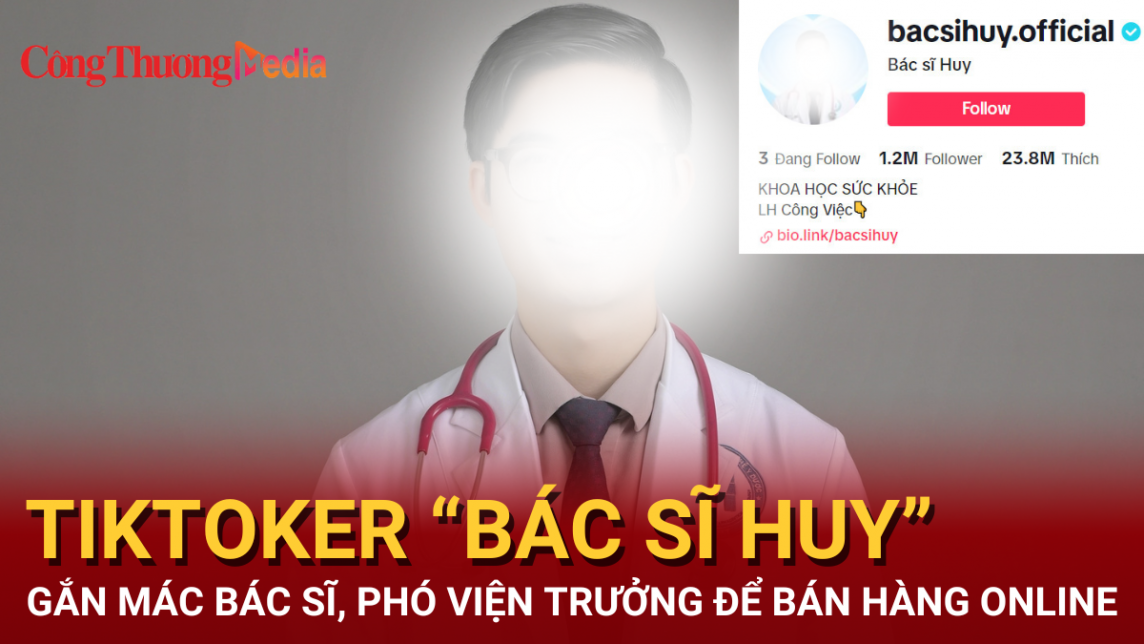 Tiktoker “Bác sĩ Huy” gây tranh cãi vì gắn mác bác sĩ, Phó viện trưởng để bán hàng online