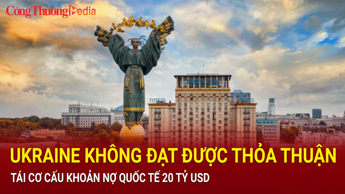 Ukraine không đạt được thỏa thuận trong đàm phán tái cơ cấu khoản nợ quốc tế 20 tỷ USD