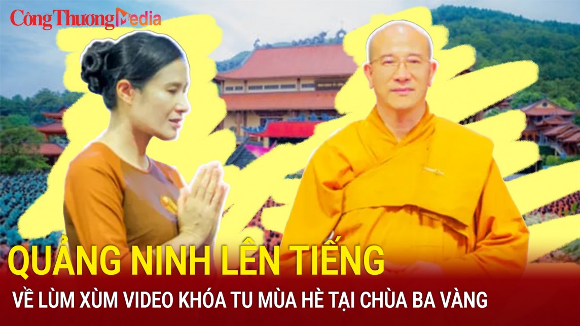 Điểm nóng 24h 20/6: Quảng Ninh nói gì về video khóa tu mùa hè tại chùa Ba Vàng trên mạng xã hội?