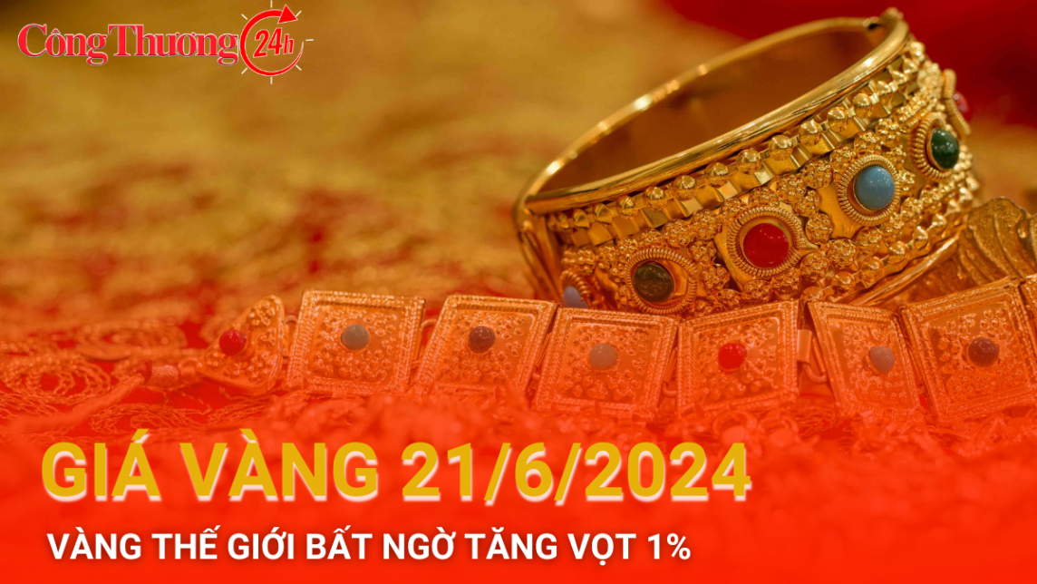 Giá vàng hôm nay 21/6/2024: Vàng thế giới bất ngờ tăng vọt hơn 1%, trong nước vẫn "án binh bất động"