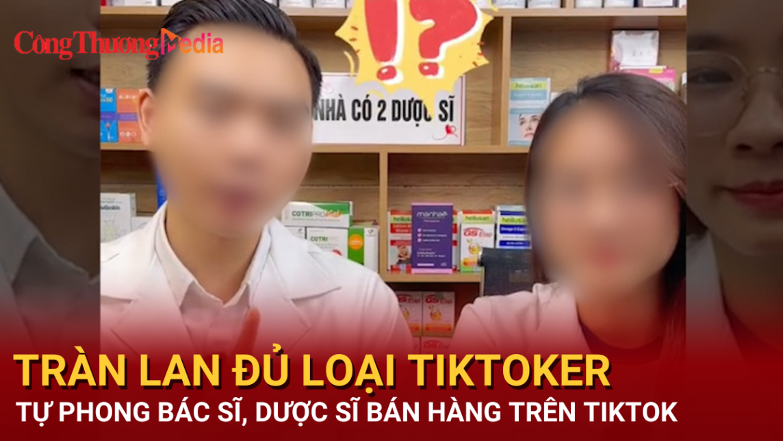 Tràn lan những tiktoker ‘tự xưng’ bác sĩ, dược sĩ bán hàng trên Tiktok