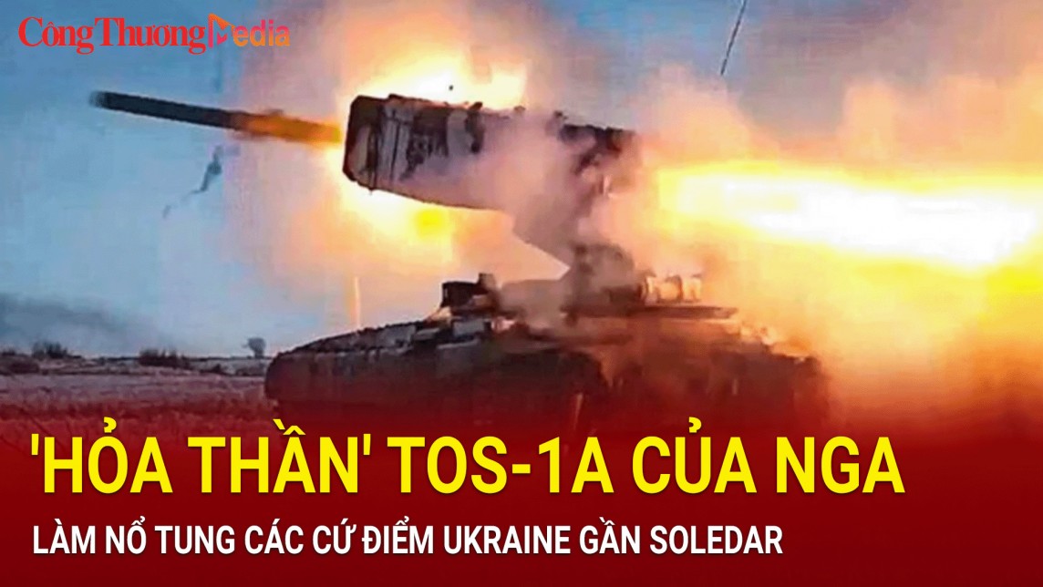 Sức mạnh 'hỏa thần' TOS-1A của Nga thị uy ở cứ điểm Ukraine gần Soledar