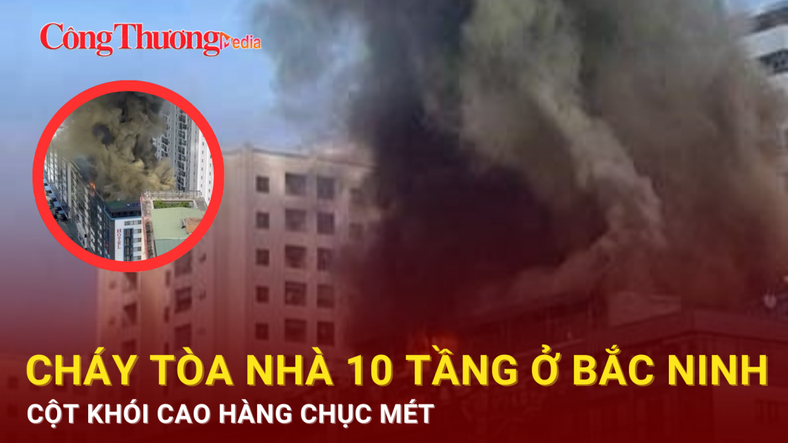 Cháy tòa nhà 10 tầng ở Bắc Ninh, cột khói cao hàng chục mét