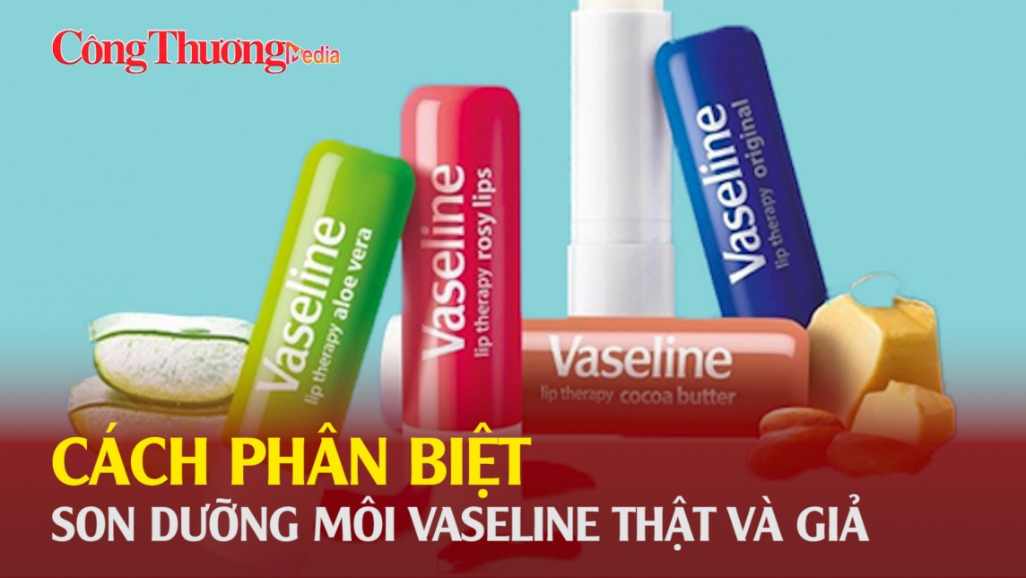 Cách phân biệt son dưỡng môi Vaseline thật và giả