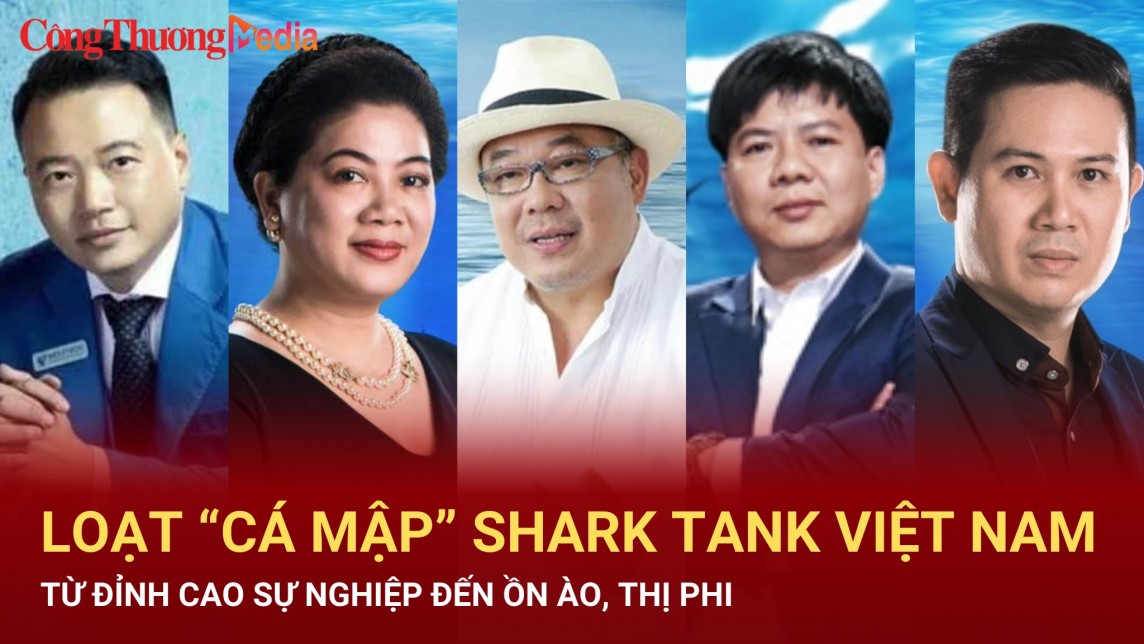 Loạt “cá mập” Shark Tank Việt Nam: Từ đỉnh cao sự nghiệp đến ồn ào, thị phi