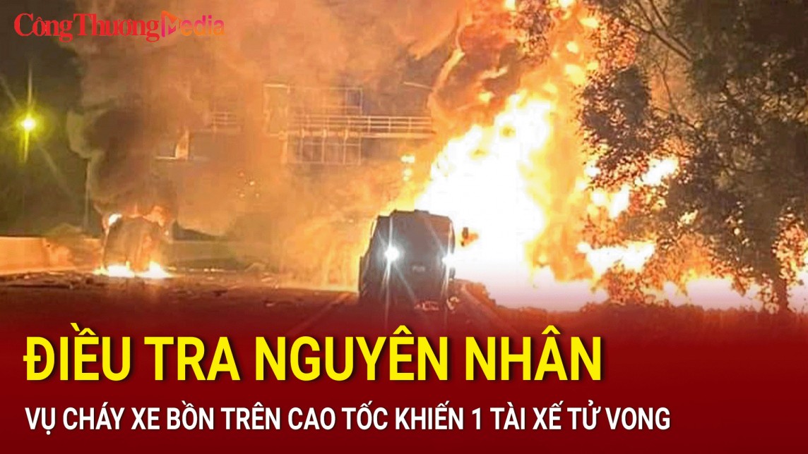 Điều tra nguyên nhân vụ cháy xe bồn trên cao tốc Hà Nội – Hải Phòng khiến 1 tài xế tử vong