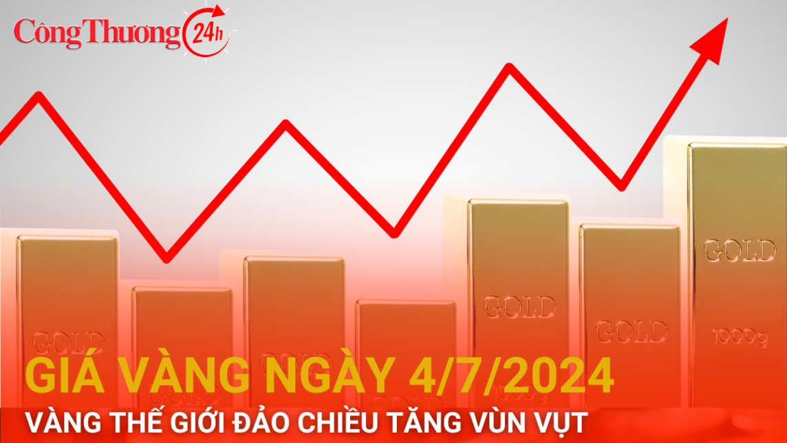 Giá vàng hôm nay 4/7/2024: Vàng thế giới lại đảo chiều tăng vùn vụt