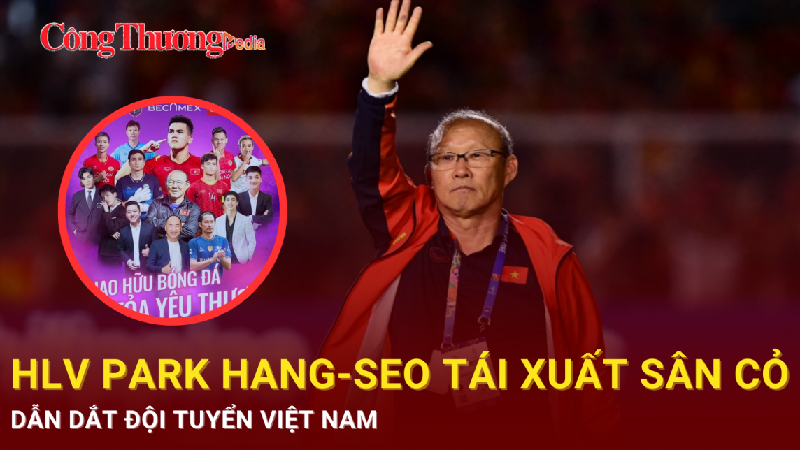 HLV Park hang-seo tái xuất sân cỏ dẫn dắt Đội tuyển Việt Nam