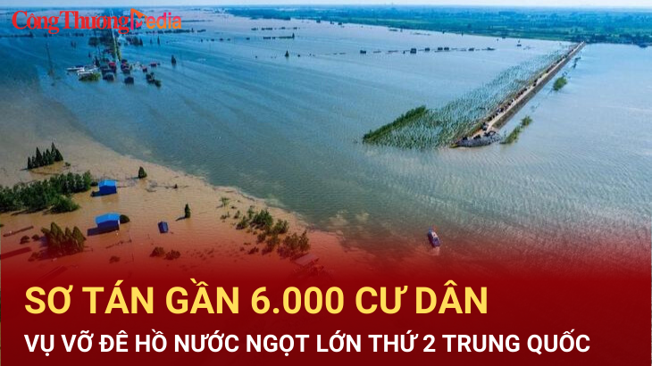 Sơ tán gần 6.000 cư dân vụ vỡ đê hồ nước ngọt lớn thứ 2 Trung Quốc